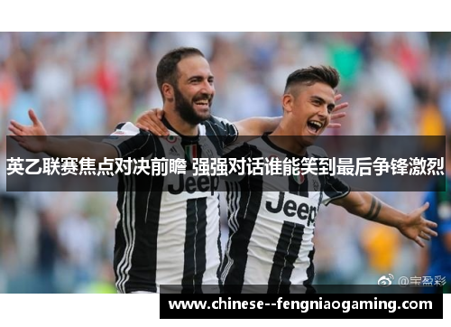 英乙联赛焦点对决前瞻 强强对话谁能笑到最后争锋激烈