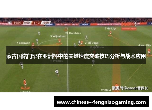 蒙古国诺门罕在亚洲杯中的关键速度突破技巧分析与战术应用 蒙古国诺门罕在亚洲杯中的关键速度突破技巧分析与战术应用