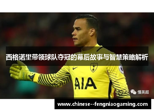 西格诺里带领球队夺冠的幕后故事与智慧策略解析