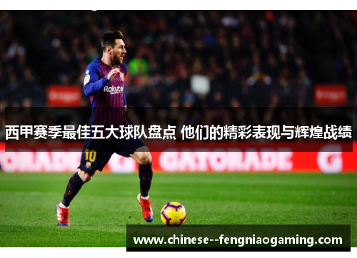 西甲赛季最佳五大球队盘点 他们的精彩表现与辉煌战绩