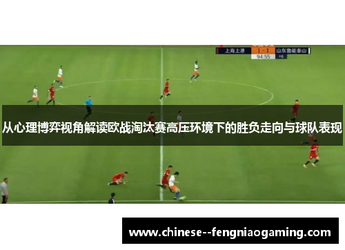 从心理博弈视角解读欧战淘汰赛高压环境下的胜负走向与球队表现